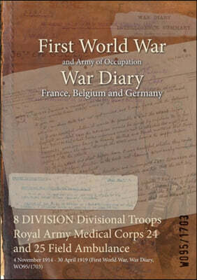 8 DIVISION Divisional Troops Royal Army Medical Corps 24 and 25 Field Ambulance: 4 November 1914 - 30 April 1919 (First World War, War Diary, WO95/170