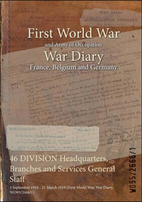 46 DIVISION Headquarters, Branches and Services General Staff: 3 September 1916 - 21 March 1919 (First World War, War Diary, WO95/2666/1)