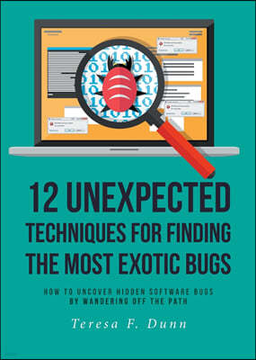 12 Unexpected Techniques for Finding The Most Exotic Bugs: How to Uncover Hidden Software Bugs by Wandering Off the Path