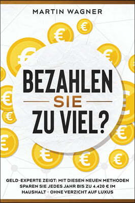 "Bezahlen Sie zu viel?: Geld-Experte zeigt: Mit diesen neuen Methoden sparen Sie jedes Jahr bis zu 4.420 im Haushalt - ohne Verzicht auf Luxus