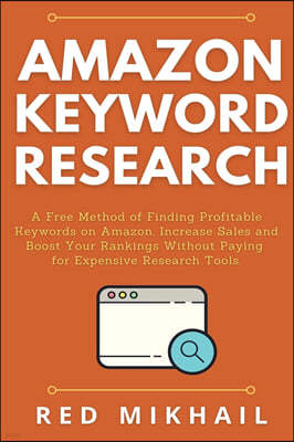 Amazon Keyword Research: A Free Method of Finding Profitable Keywords on Amazon. Increase Sales and Boost Your Rankings Without Paying for Expe