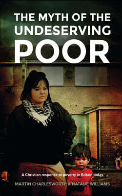 The Myth of the Undeserving Poor - A Christian Response to Poverty in Britain Today