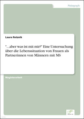 "...aber was ist mit mir?" Eine Untersuchung uber die Lebenssituation von Frauen als Partnerinnen von Mannern mit MS