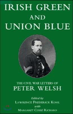 Irish Green and Union Blue: The Civil War Letters of Peter Welsh, Color Sergeant, 28th Massachusetts