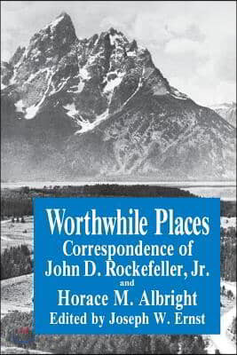 Worthwhile Places: Correspondence of John D. Rockefeller Jr. and Horace Albright