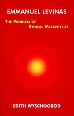 Emmanuel Levinas: The Problem of Ethical Metaphysics