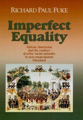 Imperfect Equality: African Americans and the Confines of White Ideology in Post-Emancipation Maryland.