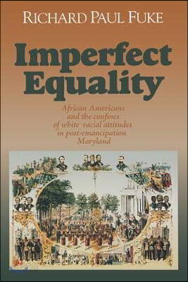 Imperfect Equality: African Americans and the Confines of White Ideology in Post-Emancipation Maryland.