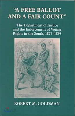 A Free Ballot and a Fair Count: The Department of Justice and the Enforcement of Voting Rights in the South, 1877-1893