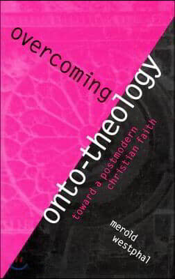 Overcoming Onto-Theology: Toward a Postmodern Christian Faith