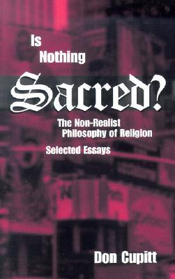 Is Nothing Sacred?: The Non-Realist Philosophy of Religion; Selected Essays