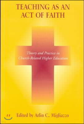 Teaching as an Act of Faith: Theory and Practice in Church Related Higher Education