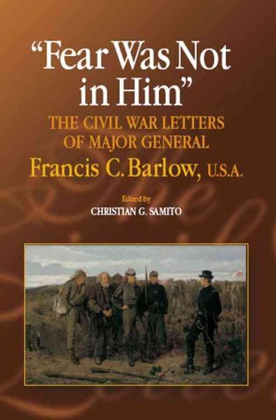 Fear Was Not in Him: The Civil War Letters of General Francis C. Barlow, U.S.a