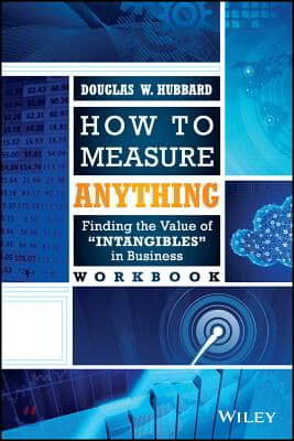 How to Measure Anything Workbook: Finding the Value of "Intangibles" in Business