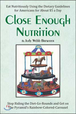 Close Enough: Eat Nutritiously Using the Dietary Guidelines for Americans for about $5 a Day