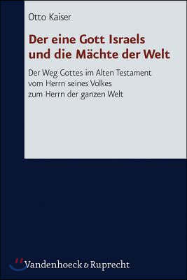 Der Eine Gott Israels Und Die Machte Der Welt: Der Weg Gottes Im Alten Testament Vom Herrn Seines Volkes Zum Herrn Der Ganzen Welt