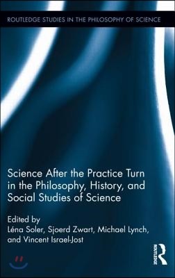 Science after the Practice Turn in the Philosophy, History, and Social Studies of Science