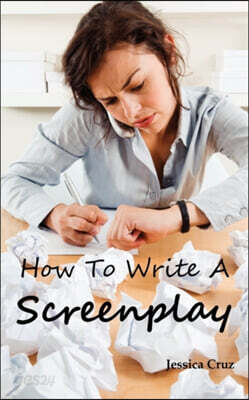 How to Write a Screenplay: Screenwriting Basics and Tips for Beginners. The Right Format and Structure, Software to Use, Mistakes to Avoid and Much Mo