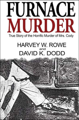 Furnace Murder: True Story of the Horrific Murder of Mrs. Cody