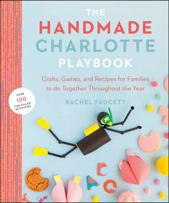 The Handmade Charlotte Playbook: Crafts, Games and Recipes for Families to Do Together Throughout the Year