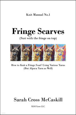 Fringe Scarves: (Suri with the fringe on top): How to Knit a Fringe Scarf Using Various Yarns (But Alpaca Yarn as Well)