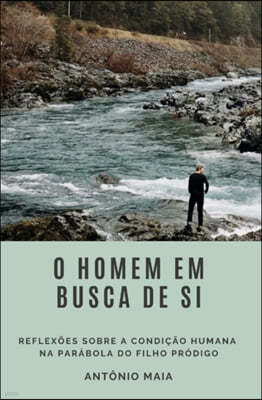 O Homem Em Busca de Si: Reflexoes Sobre a Condicao Humana Na Parabola Do Filho Prodigo