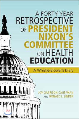 A Forty-Year Retrospective of President Nixon's Committee on Health Education: A Whistle-Blower's Diary