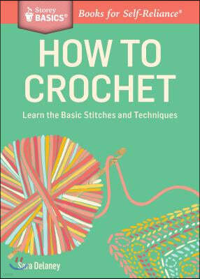 How to Crochet: Learn the Basic Stitches and Techniques