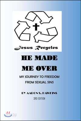 Jesus Recycles He Made Me Over: My Journey to Freedom from Sexual Sins