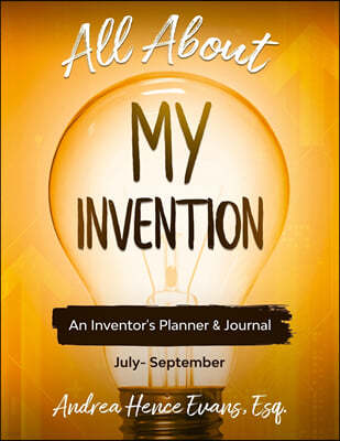All About My Invention: An Inventors Planner & Journal July - September