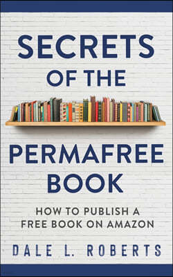 Secrets of the Permafree Book: How to Publish a Free Book on Amazon