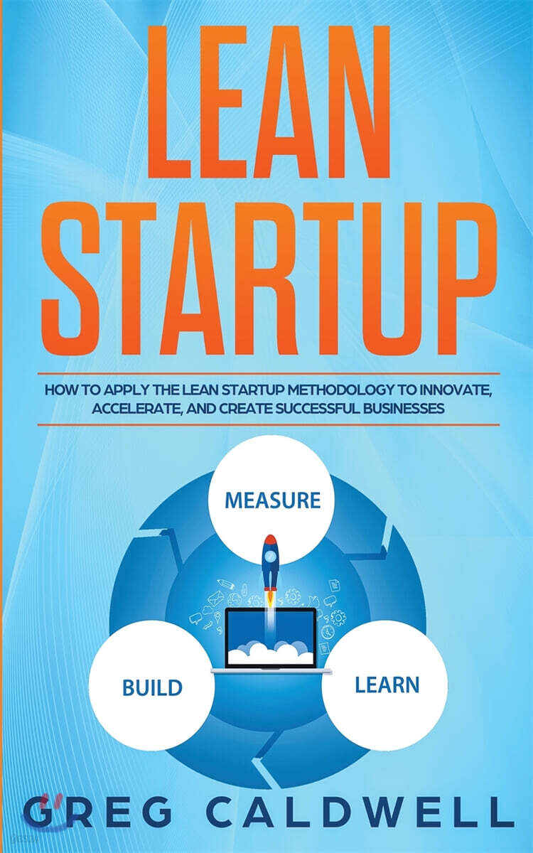 Lean Startup: How to Apply the Lean Startup Methodology to Innovate, Accelerate, and Create Successful Businesses (Lean Guides with