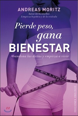 Pierde Peso, Gana Bienestar: Abandona las Dietas y Empieza A Vivir = Loses Weight, Feal Great