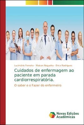 Cuidados de enfermagem ao paciente em parada cardiorrespiratoria.