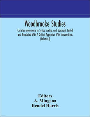 Woodbrooke studies; Christian documents in Syriac, Arabic, and Garshuni, Edited and Translated With A Critical Apparatus With Introductions (Volume I)