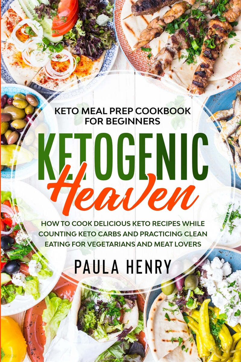 Keto Meal Prep Cookbook For Beginners: KETOGENIC HEAVEN - How To Cook Delicious Keto Recipes While Counting Keto Carbs and Practicing Clean Eating For