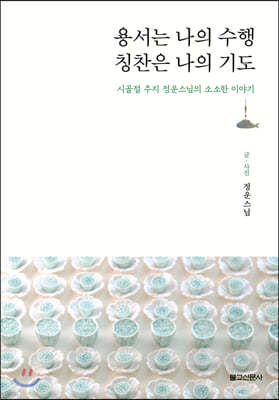 용서는 나의 수행 칭찬은 나의 기도