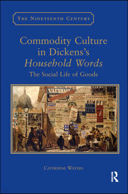 Commodity Culture in Dickens's Household Words: The Social Life of Goods