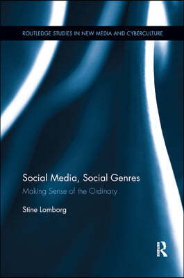 Social Media, Social Genres: Making Sense of the Ordinary. Stine Lomborg