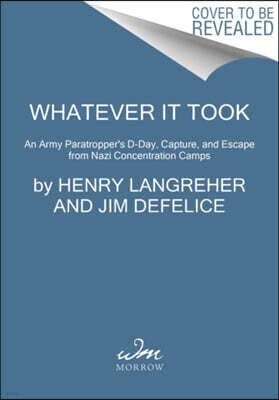 Whatever It Took: An American Paratrooper's Extraordinary Memoir of Escape, Survival, and Heroism in the Last Days of World War II