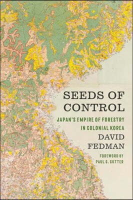 Seeds of Control: Japan's Empire of Forestry in Colonial Korea