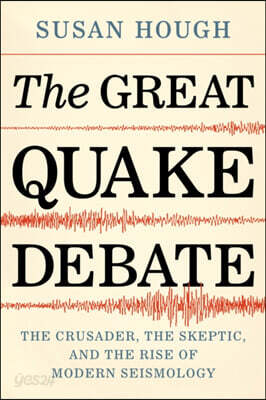 The Great Quake Debate: The Crusader, the Skeptic, and the Rise of Modern Seismology