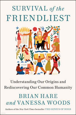 Survival of the Friendliest: Understanding Our Origins and Rediscovering Our Common Humanity