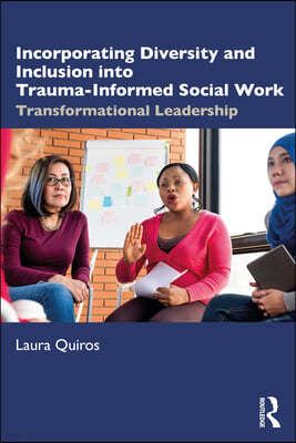 Incorporating Diversity and Inclusion into Trauma-Informed Social Work: Transformational Leadership