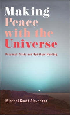 Making Peace with the Universe: Personal Crisis and Spiritual Healing