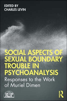 Social Aspects Of Sexual Boundary Trouble In Psychoanalysis: Responses to the Work of Muriel Dimen