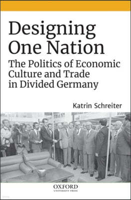 Designing One Nation: The Politics of Economic Culture and Trade in Divided Germany