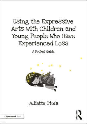 Using the Expressive Arts with Children and Young People Who Have Experienced Loss