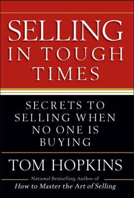 Selling in Tough Times: Secrets to Selling When No One Is Buying