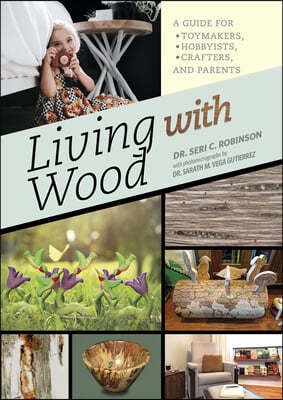 Living with Wood: A Guide for Toymakers, Hobbyists, Crafters, and Parents